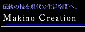 伝統の技を現代の生活空間へ。<Makino Creation>
